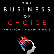 The Business of Choice: Marketing to Consumers’ Instincts, by Matthew Willcox, 256pp, March 2015, Pearson FT Press